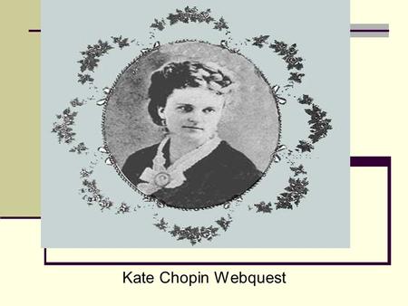 Kate Chopin Webquest.