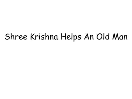 Shree Krishna Helps An Old Man. Once upon a time Shree Krishna was on his way to meet Neminath Prabhu.
