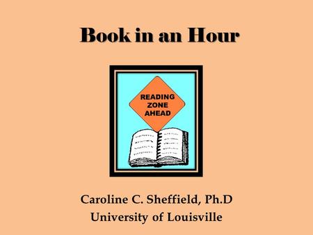 Book in an Hour Caroline C. Sheffield, Ph.D University of Louisville.