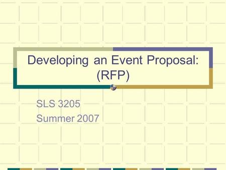 Developing an Event Proposal: (RFP) SLS 3205 Summer 2007.