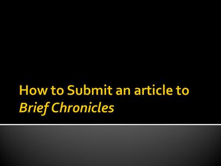 Register as an Author, find your Author page and start a New Submission Review the Brief Chronicles submission and style sheet guidelines Follow the Five.