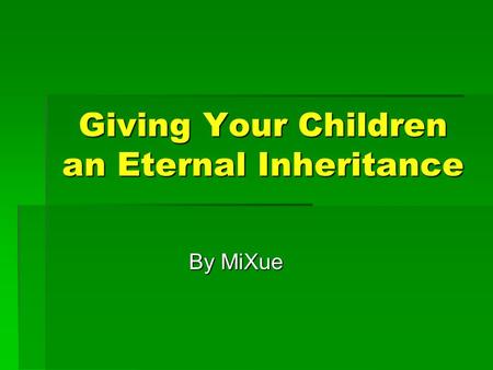 Giving Your Children an Eternal Inheritance By MiXue.