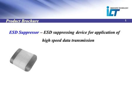 1 ESD Suppressor – ESD suppressing device for application of high speed data transmission high speed data transmission Product Brochure.