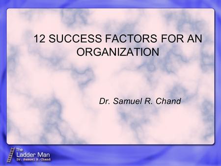 12 SUCCESS FACTORS FOR AN ORGANIZATION Dr. Samuel R. Chand.