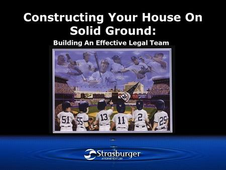 Constructing Your House On Solid Ground: Building An Effective Legal Team.