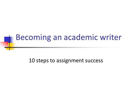 Becoming an academic writer 10 steps to assignment success.