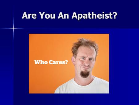 Are You An Apatheist?. Are You An Apatheist? Apatheism Lack of interest towards belief or lack of belief in a deity or religion Applies to both theism.