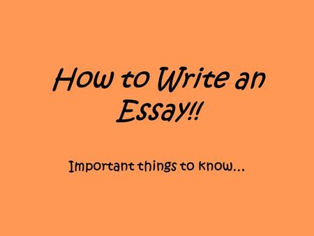 How to Write an Essay!! Important things to know…