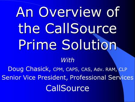 An Overview of the CallSource Prime Solution With Doug Chasick, CPM, CAPS, CAS, Adv. RAM, CLP Senior Vice President, Professional Services CallSource.