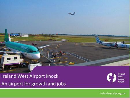 Ireland West Airport Knock An airport for growth and jobs.