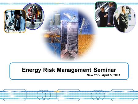 Energy Risk Management Seminar New York April 5, 2001.