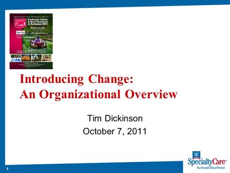 1 Introducing Change: An Organizational Overview Tim Dickinson October 7, 2011.