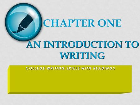 COLLEGE WRITING SKILLS WITH READINGS AN INTRODUCTION TO WRITING CHAPTER ONE AN INTRODUCTION TO WRITING.