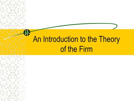 An Introduction to the Theory of the Firm. Answering the How to Produce? Question In a command economy the government decides In a market economy the.