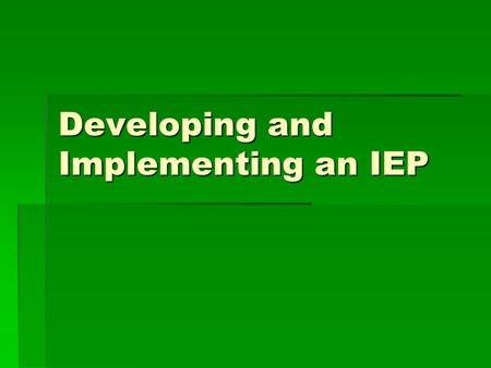 Developing and Implementing an IEP. Goals for Today Identify the elements of an IEP Identify the elements of an IEP State how the IEP provides a Free.