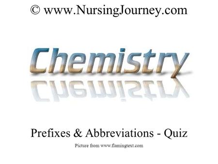 © www.NursingJourney.com Prefixes & Abbreviations - Quiz Picture from www.flamingtext.com.