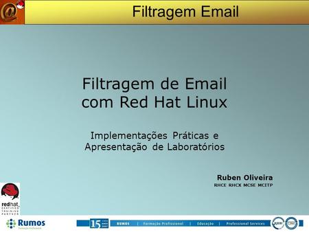 Filtragem Email Filtragem de Email com Red Hat Linux Implementações Práticas e Apresentação de Laboratórios Ruben Oliveira RHCE RHCX MCSE MCITP.