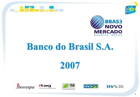 1 Banco do Brasil S.A. 2007. 2 Economic Environment 18.0 5.7 2005 11.3 4.5 2007 13.3 3.1 2006 17.8 7.6 2004 Interest Rate - Selic Ratio - % Price Index.