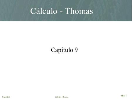 Capítulo 9Cálculo - Thomas Slide 1 Chapter 9. Finney Weir Giordano, Thomas Calculus, Tenth Edition © 2001. Addison Wesley Longman All rights reserved.