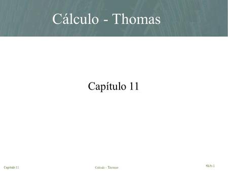 Capítulo 11Cálculo - Thomas Slide 1 Chapter 11 con. Finney Weir Giordano, Thomas Calculus, Tenth Edition © 2001. Addison Wesley Longman All rights reserved.