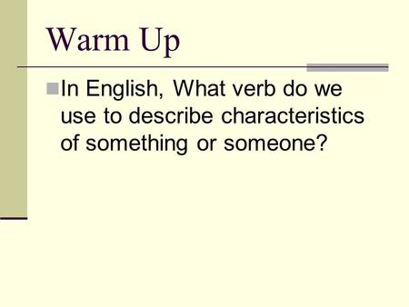 Warm Up In English, What verb do we use to describe characteristics of something or someone?