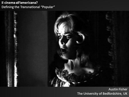 Il cinema allamericana? Defining the Transnational Popular Austin Fisher The University of Bedfordshire, UK.