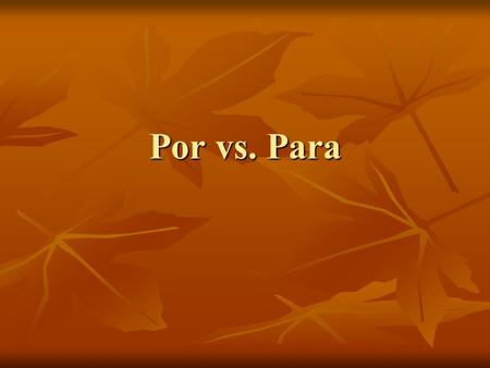 Por vs. Para. ¿Cuándo se usa para? Purpose (literally translated to in order to ) Purpose (literally translated to in order to ) Use Use Destination Destination.