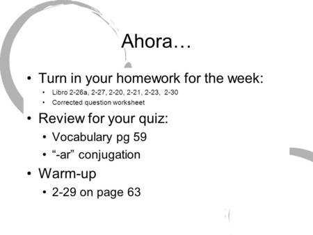Ahora… Turn in your homework for the week: Review for your quiz: