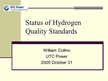 Status of Hydrogen Quality Standards William Collins UTC Power 2005 October 31.