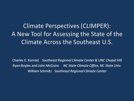 Climate Perspectives (CLIMPER): A New Tool for Assessing the State of the Climate Across the Southeast U.S. Charles E. Konrad Southeast Regional Climate.