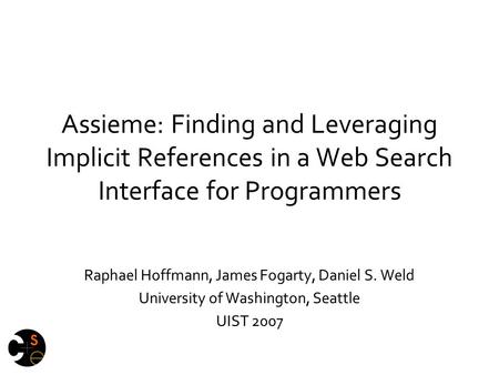 Assieme: Finding and Leveraging Implicit References in a Web Search Interface for Programmers I am Raphael Hoffmann and this is joint work with James Fogarty.