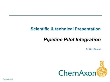 February 2013 Szilárd Dóránt Scientific & technical Presentation Pipeline Pilot Integration.