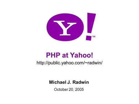 1 PHP at Yahoo!  Michael J. Radwin October 20, 2005.