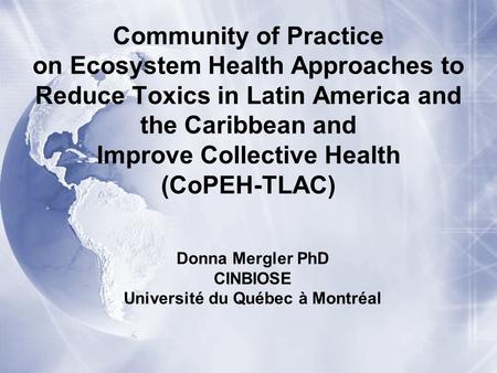 Community of Practice on Ecosystem Health Approaches to Reduce Toxics in Latin America and the Caribbean and Improve Collective Health (CoPEH-TLAC) Donna.