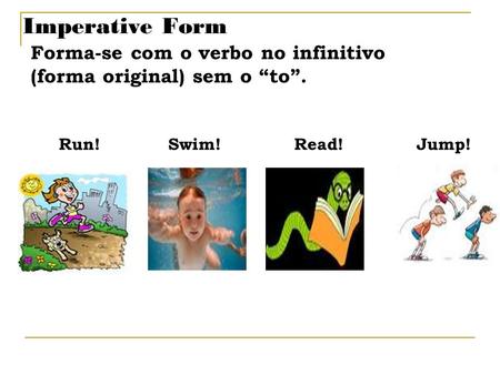 Imperative Form Forma-se com o verbo no infinitivo