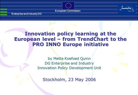 Innovation policy learning at the European level – from TrendChart to the PRO INNO Europe initiative European Commission Enterprise and Industry DG by.