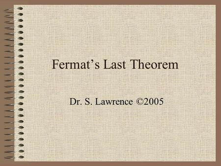 Fermat’s Last Theorem Dr. S. Lawrence ©2005.