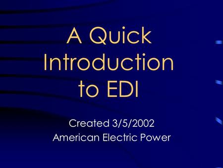 A Quick Introduction to EDI Created 3/5/2002 American Electric Power.
