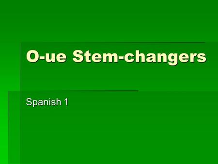 O-ue Stem-changers Spanish 1.