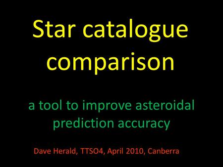 Star catalogue comparison a tool to improve asteroidal prediction accuracy Dave Herald, TTSO4, April 2010, Canberra.