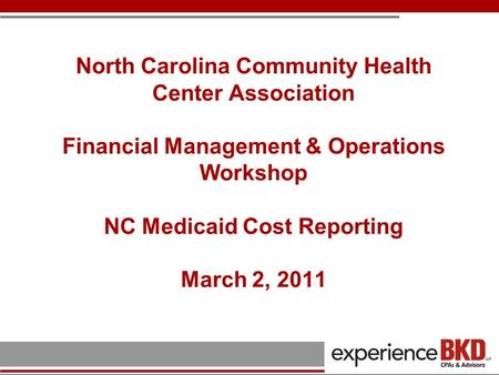 North Carolina Community Health Center Association Financial Management & Operations Workshop NC Medicaid Cost Reporting March 2, 2011.