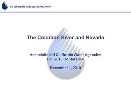 The Colorado River and Nevada Association of California Water Agencies Fall 2010 Conference December 1, 2010.