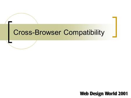 Cross-Browser Compatibility. Myth or Reality? There's a long tradition to be overcome Sniffers to look for browser and OS combinations Separate code forks.