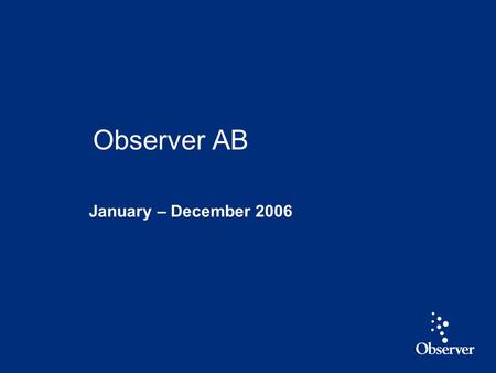 1 January – December 2006 Observer AB. 2 Highlights January - December 2006 Revenue up 8 % and EBIT* up 16 % Strong growth in integrated services driven.