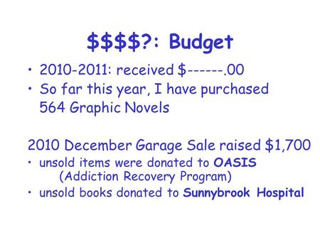 $$$$?: Budget 2010-2011: received $------.00 So far this year, I have purchased 564 Graphic Novels 2010 December Garage Sale raised $1,700 unsold items.