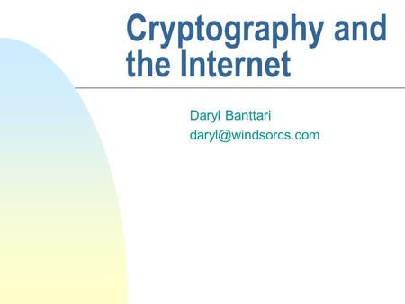 Cryptography and the Internet Daryl Banttari