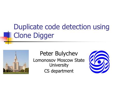 Duplicate code detection using Clone Digger Peter Bulychev Lomonosov Moscow State University CS department.
