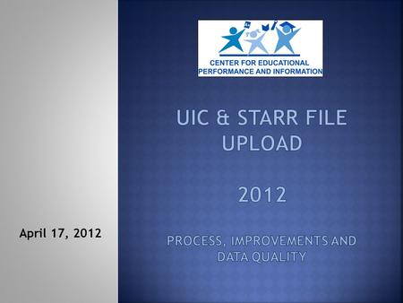 UIC & STARR FILE UPLOAD 2012 Process, Improvements and Data Quality