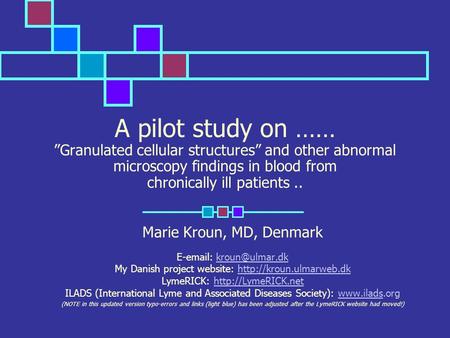 A pilot study on …… Granulated cellular structures and other abnormal microscopy findings in blood from chronically ill patients.. Marie Kroun, MD, Denmark.