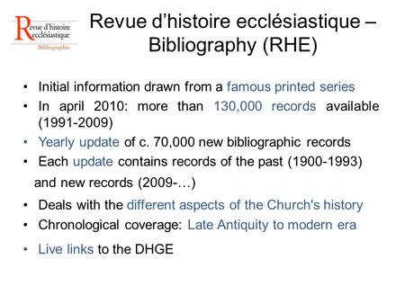 Revue dhistoire ecclésiastique – Bibliography (RHE) Initial information drawn from a famous printed series In april 2010: more than 130,000 records available.